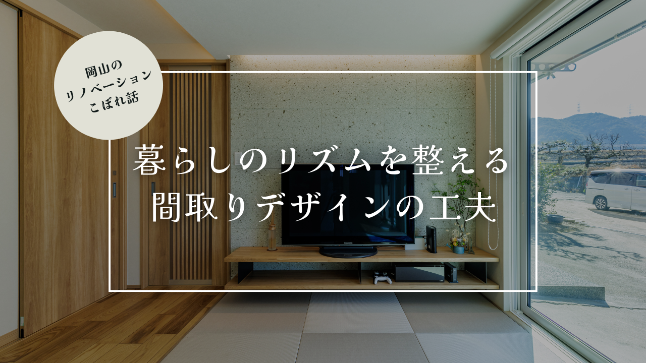 岡山のリノベーションこぼれ話【暮らしのリズムを整える、間取りデザインの工夫】